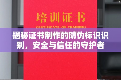 荣昌揭秘证书制作的防伪标识识别，安全与信任的守护者